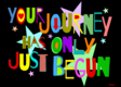 Your Journey Has Only Begun